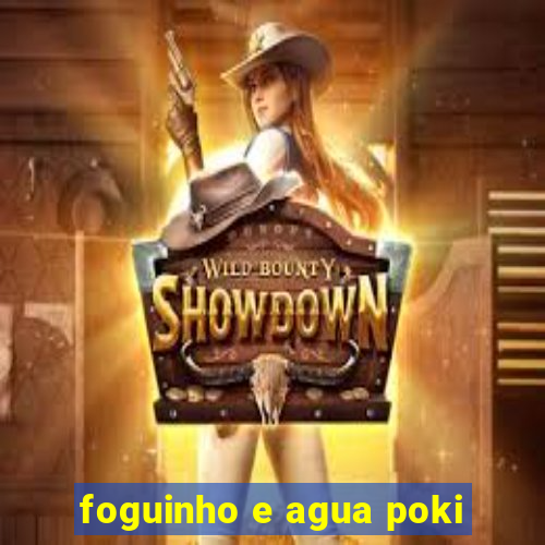 foguinho e agua poki